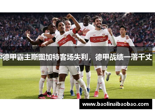 德甲霸主斯图加特客场失利，德甲战绩一落千丈