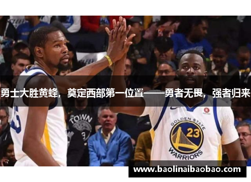勇士大胜黄蜂，奠定西部第一位置——勇者无畏，强者归来